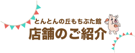 とんとんの丘 もちぶた館 店舗のご紹介